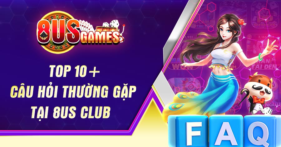 Top 10+ câu hỏi thường gặp tại 8US